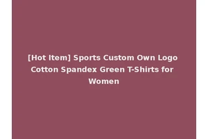 [Hot Item] Sports Custom Own Logo Cotton Spandex Green T-Shirts for Women