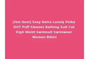 [Hot Item] Sexy Retro Lovely Polka DOT Puff Sleeves Bathing Suit Cut High Waist Swimsuit Swimwear Women Bikini