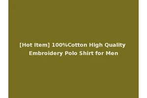 [Hot Item] 100%Cotton High Quality Embroidery Polo Shirt for Men