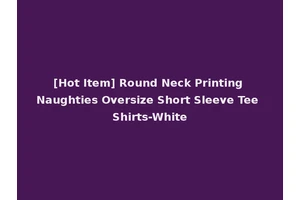 [Hot Item] Round Neck Printing Naughties Oversize Short Sleeve Tee Shirts-White
