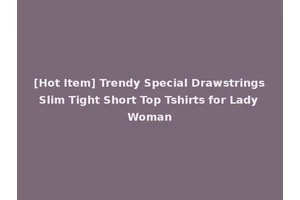 [Hot Item] Trendy Special Drawstrings Slim Tight Short Top Tshirts for Lady Woman