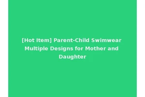 [Hot Item] Parent-Child Swimwear Multiple Designs for Mother and Daughter