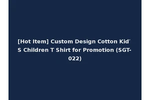 [Hot Item] Custom Design Cotton Kid′ S Children T Shirt for Promotion (SGT-022)