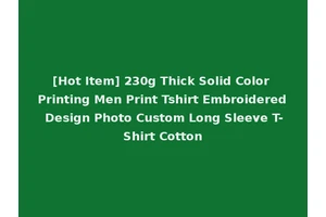 [Hot Item] 230g Thick Solid Color Printing Men Print Tshirt Embroidered Design Photo Custom Long Sleeve T-Shirt Cotton