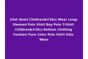 [Hot Item] Children's Wear Long-Sleeved Polo Shirt Boy Polo T-Shirt Children's Bottom Clothing Fashion Pure Color Polo Shirt Kids Wear