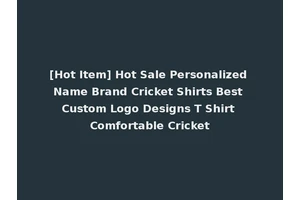 [Hot Item] Hot Sale Personalized Name Brand Cricket Shirts Best Custom Logo Designs T Shirt Comfortable Cricket