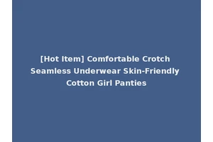 [Hot Item] Comfortable Crotch Seamless Underwear Skin-Friendly Cotton Girl Panties