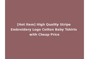 [Hot Item] High Quality Stripe Embroidery Logo Cotton Baby Tshirts with Cheap Price