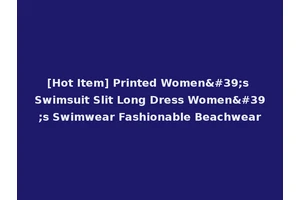 [Hot Item] Printed Women's Swimsuit Slit Long Dress Women's Swimwear Fashionable Beachwear