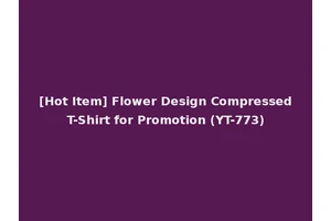 [Hot Item] Flower Design Compressed T-Shirt for Promotion (YT-773)