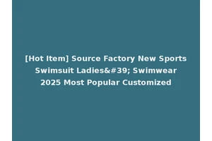 [Hot Item] Source Factory New Sports Swimsuit Ladies' Swimwear 2025 Most Popular Customized