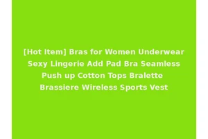 [Hot Item] Bras for Women Underwear Sexy Lingerie Add Pad Bra Seamless Push up Cotton Tops Bralette Brassiere Wireless Sports Vest