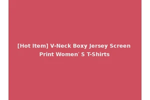[Hot Item] V-Neck Boxy Jersey Screen Print Women′ S T-Shirts