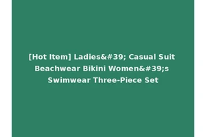 [Hot Item] Ladies' Casual Suit Beachwear Bikini Women's Swimwear Three-Piece Set