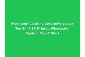[Hot Item] Clothing Cotton/Polyester Tee Shirt 3D Printed Wholesale Custom Men T Shirt