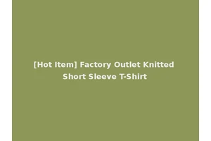 [Hot Item] Factory Outlet Knitted Short Sleeve T-Shirt