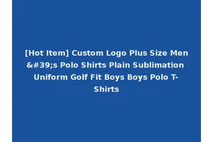 [Hot Item] Custom Logo Plus Size Men's Polo Shirts Plain Sublimation Uniform Golf Fit Boys Boys Polo T-Shirts