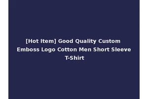 [Hot Item] Good Quality Custom Emboss Logo Cotton Men Short Sleeve T-Shirt