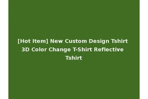 [Hot Item] New Custom Design Tshirt 3D Color Change T-Shirt Reflective Tshirt
