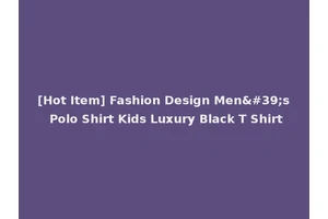 [Hot Item] Fashion Design Men's Polo Shirt Kids Luxury Black T Shirt