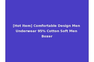 [Hot Item] Comfortable Design Men Underwear 95% Cotton Soft Men Boxer