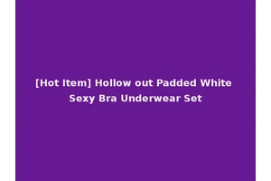 [Hot Item] Hollow out Padded White Sexy Bra Underwear Set