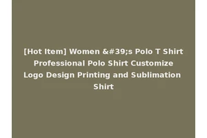 [Hot Item] Women 's Polo T Shirt Professional Polo Shirt Customize Logo Design Printing and Sublimation Shirt