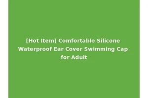 [Hot Item] Comfortable Silicone Waterproof Ear Cover Swimming Cap for Adult