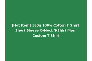 [Hot Item] 180g 100% Cotton T Shirt Short Sleeve O-Neck T-Shirt Men Custom T Shirt