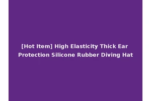 [Hot Item] High Elasticity Thick Ear Protection Silicone Rubber Diving Hat