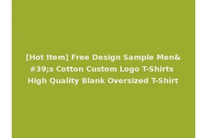 [Hot Item] Free Design Sample Men's Cotton Custom Logo T-Shirts High Quality Blank Oversized T-Shirt
