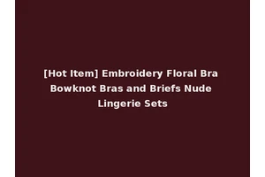 [Hot Item] Embroidery Floral Bra Bowknot Bras and Briefs Nude Lingerie Sets