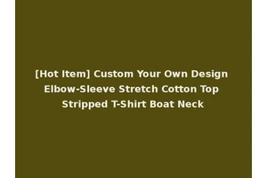 [Hot Item] Custom Your Own Design Elbow-Sleeve Stretch Cotton Top Stripped T-Shirt Boat Neck