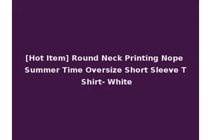 [Hot Item] Round Neck Printing Nope Summer Time Oversize Short Sleeve T Shirt- White