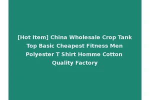 [Hot Item] China Wholesale Crop Tank Top Basic Cheapest Fitness Men Polyester T Shirt Homme Cotton Quality Factory