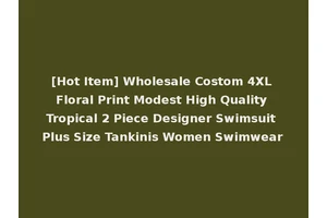 [Hot Item] Wholesale Costom 4XL Floral Print Modest High Quality Tropical 2 Piece Designer Swimsuit Plus Size Tankinis Women Swimwear