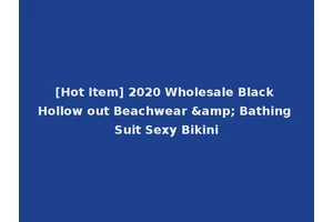 [Hot Item] 2020 Wholesale Black Hollow out Beachwear &amp; Bathing Suit Sexy Bikini