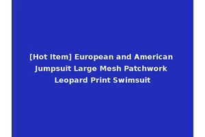 [Hot Item] European and American Jumpsuit Large Mesh Patchwork Leopard Print Swimsuit