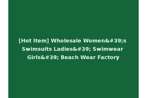 [Hot Item] Wholesale Women's Swimsuits Ladies' Swimwear Girls' Beach Wear Factory