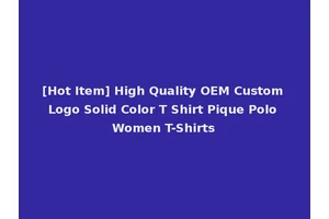 [Hot Item] High Quality OEM Custom Logo Solid Color T Shirt Pique Polo Women T-Shirts