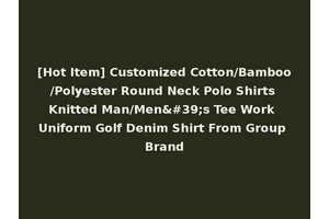 [Hot Item] Customized Cotton/Bamboo/Polyester Round Neck Polo Shirts Knitted Man/Men's Tee Work Uniform Golf Denim Shirt From Group Brand