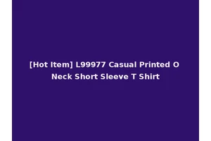 [Hot Item] L99977 Casual Printed O Neck Short Sleeve T Shirt