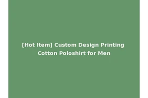 [Hot Item] Custom Design Printing Cotton Poloshirt for Men