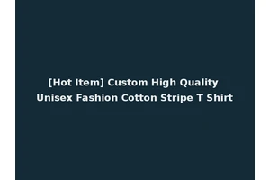 [Hot Item] Custom High Quality Unisex Fashion Cotton Stripe T Shirt