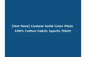 [Hot Item] Custom Solid Color Plain 100% Cotton Fabric Sports Tshirt