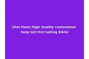 [Hot Item] High Quality Customized Sexy Girl Hot Selling Bikini