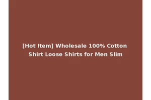 [Hot Item] Wholesale 100% Cotton Shirt Loose Shirts for Men Slim