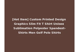 [Hot Item] Custom Printed Design Graphics Slim Fit T Shirt Unisex Sublimation Polyester Spandext-Shirts Men Golf Polo Shirts