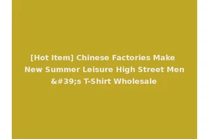 [Hot Item] Chinese Factories Make New Summer Leisure High Street Men's T-Shirt Wholesale