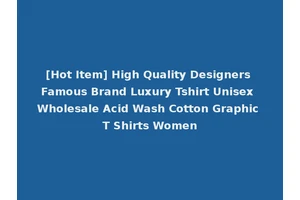[Hot Item] High Quality Designers Famous Brand Luxury Tshirt Unisex Wholesale Acid Wash Cotton Graphic T Shirts Women